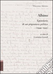 Albino. Epistolario di un prigioniero politico (1944-1945) libro di Adorno Vincenzo; Grandi C. (cur.)