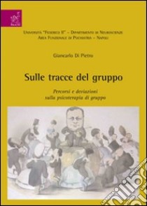 Sulle tracce del gruppo. Percorsi e deviazioni sulla psicologia di gruppo libro di Di Pietro Giancarlo