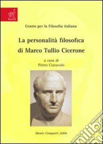 La personalità filosofica di Marco Tullio Cicerone libro di Ciaravolo Pietro