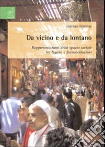 Da vicino e da lontano. Rappresentazioni dello spazio sociale tra legami e frammentazioni libro di Ferrante Lorenzo