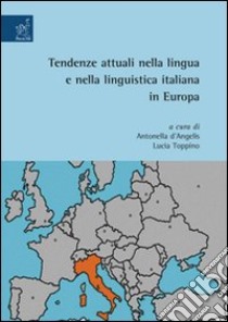 Tendenze attuali nella lingua e nella linguistica italiana in Europa libro di D'Angelis A. (cur.); Toppino L. (cur.)