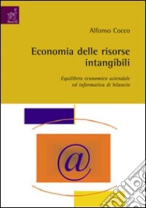 Economia delle risorse intangibili, equilibrio economico aziendale ed informativa di bilancio libro di Cocco Alfonso