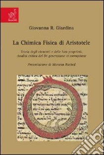 La chimica fisica di Aristotele. Teoria degli elementi e delle loro proprietà. Analisi critica del De generatione et corruptione libro di Giardina Giovanna R.