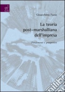 La teoria post-marshalliana dell'impresa: fondamenti e prospettive libro di Fazio Gioacchino