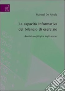 La capacità informatica del bilancio di esercizio. Analisi morfologicadegli schemi libro di De Nicola Manuel