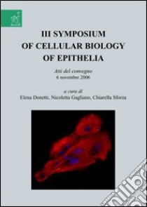 Symposium of cellular biology of Epithelia. Atti del convegno (6 novembre 2006). Vol. 3 libro di Donetti Elena; Gagliano Nicoletta; Sforza Chiarella