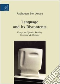 Language and its discontents. Essays on speech, writing, grammar et meaning libro di Amara Radhouan B.