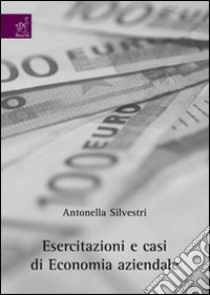 Esercitazioni e casi di economia aziendale libro di Silvestri Antonella