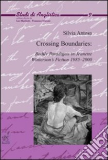 Crossing boundaries. Bodily paradigms in Jeanette Winterson's fiction 1985-2000 libro di Antosa Silvia