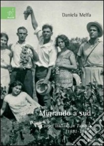 Migrando a sud. Coloni italiani in Tunisia (1881-1939) libro di Melfa Daniela