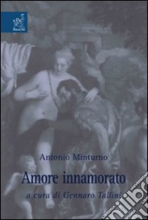 Antonio Minturno. Amore innamorato libro di Tallini Gennaro