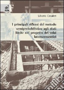 I principali riflessi del metodo semiprobabilistico agli stati limite nel progetto dei solai laterocementizi libro di Cavaleri Liborio