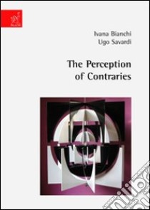 The perception of contraries libro di Bianchi Ivana; Savardi Ugo