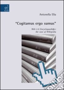 «Cogitamus ergo sumus». Web 2.0 encyclopaedi@s: the case of Wikipedia libro di Elia Antonella