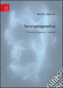 Neuropragmatica. Processi, fenomeni e contesti libro di Balconi Michela