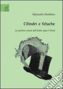 Cilindri e feluche. La politica estera dell'Italia dopo l'unità libro di Giordano Giancarlo