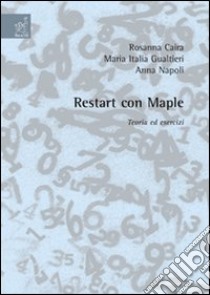 Restart con Maple. Teoria ed esercizi libro di Caira Rosanna; Gualtieri M. Italia; Napoli Anna