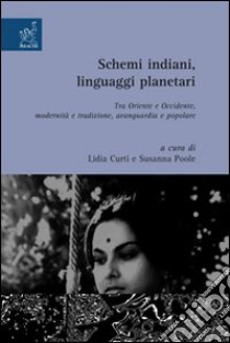 Schermi indiani, linguaggi planetari. Tra Oriente e Occidente, modernità e tradizione, avanguardia e popolare libro di Curti Lidia; Poole Susanna; Guarracino Serena