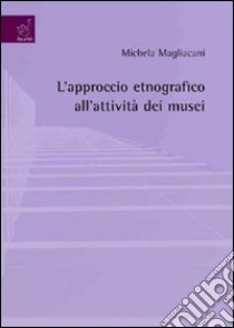 L'approccio etnografico all'attività dei musei libro di Magliacani Michela