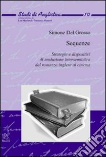 Sequenze. Strategie e dispositivi di traduzione intersemiotica dal romanzo inglese al cinema libro di Del Grosso Simone