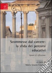 Scommesse dal carcere. La sfida dei percorsi educativi. Spunti di riflessione libro di Casadei M. Grazia