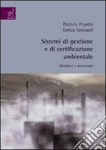 Sistemi di gestione e di certificazione ambientale. Obiettivi e strumenti libro di Papetti Patrizia; Iannucci Enrica