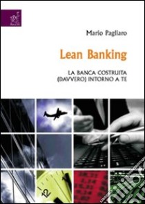 Lean banking. La banca costruita (davvero) intorno a te libro di Pagliaro Mario