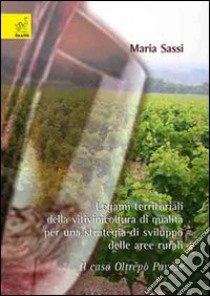 Legami territoriali della vitivinicoltura di qualità per una strategiadi sviluppo delle aree rurali. Il caso Oltrepò Pavese libro di Sassi Maria