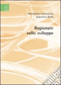 Ragionare sullo sviluppo libro di Cammarota Antonietta; Raffa Valentina