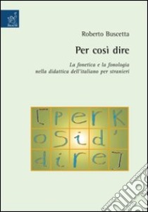 Per così dire. La fonetica e la fonologia nella didattica dell'italiano per stranieri libro di Buscetta Roberto