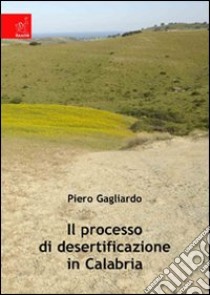 Il processo di desertificazione in Calabria libro di Gagliardo Piero