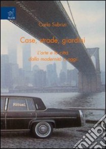 Case, strade, giardini. L'arte e la città dalla modernità a oggi libro di Subrizi Carla