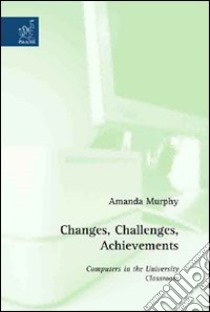 Changes, challenges, achievements. Computers in the University classroom libro di Murphy Amanda