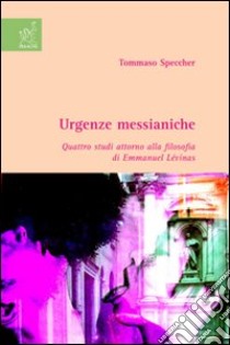 Urgenze messianiche. Quattro studi intorno alla filosofia di Emanuel Lévinas libro di Speccher Tommaso