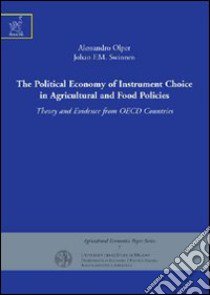 The political economy of instrument choice in agricultural and food policies. Theory and evidence from OECD countries libro di Olper Alessandro; Swinnen Johan F.