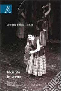 Identità in scena. Etnografia del caso AlmaTeatro (1993-2003) libro di Balma Tivola Cristina