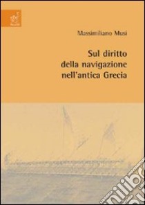 Sul diritto della navigazione nell'antica Grecia libro di Musi Massimiliano