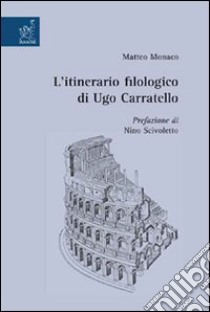 L'itinerario filologico di Ugo Carratello libro di Monaco Matteo