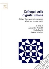 Colloqui sulla dignità umana libro di Argiroffi Alessandro; Becchi Paolo; Anselmo Daniele