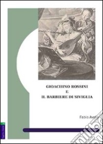 Gioachino Rossini e il Barbiere di Siviglia libro di Avolio Fabio