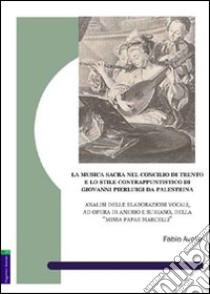 La musica sacra nel Concilio di Trento e lo stile contrappuntistico di Giovanni Pierluigi da Palestrina. Analisi delle elaborazioni vocali, ad opera di Anerio e Suri libro di Avolio Fabio