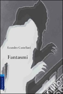 Fantasmi libro di Castellani Leandro