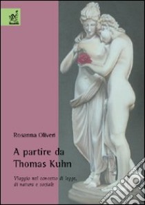 A partire da Thomas Kuhn. Viaggio nel concetto di legge, di natura e sociale libro di Oliveri Rosanna