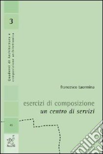 Esercizi di composizione. Un centro di servizi libro di Taormina Francesco M.