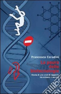 La paura delle biotecnologie. Storia di una crisi di rapporto tra scienza e società libro di Ceradini Francesca