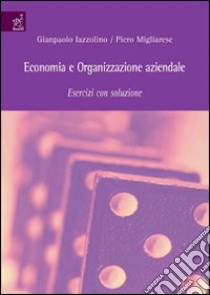 Economia e organizzazione aziendale. Esercizi con soluzione libro di Iazzolino Gianpaolo; Migliarese Piero