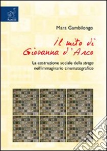 Il mito di Giovanna d'Arco. La costruzione sociale della strega nell'immaginario cinematografico libro di Gambilongo Mara