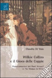 Wilkie Collins e il gioco delle coppie. Rappresentazioni dei ruoli sessuali in the woman in white libro di Di Vaio Claudio