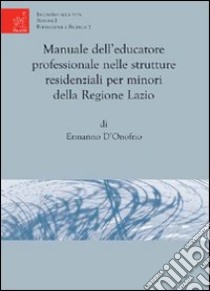 Manuale dell'educazione professionale nelle strutture residenziali per minori della regione Lazio libro di D'Onofrio Ermanno