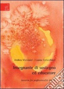 Insegnante di sostegno ed educatore. Incontro fra professionalità diverse libro di Mannucci Andrea; Collacchioni Luana